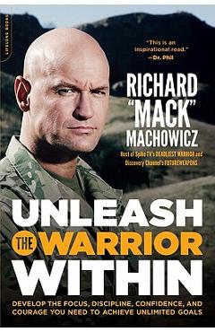 Poza produsului Unleash the Warrior Within: Develop the Focus, Discipline, Confidence, and Courage You Need to Achieve Unlimited Goals - Richard mack Machowicz