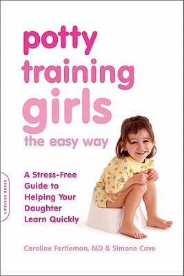 Potty Training Girls the Easy Way: A Stress-Free Guide to Helping Your Daughter Learn Quickly - Caroline Fertleman