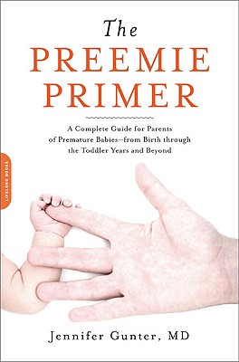 The Preemie Primer: A Complete Guide for Parents of Premature Babies--From Birth Through the Toddler Years and Beyond - Jennifer Gunter