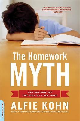 The Homework Myth: Why Our Kids Get Too Much of a Bad Thing - Alfie Kohn