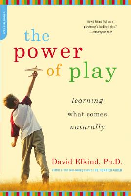 The Power of Play: Learning What Comes Naturally - David Elkind