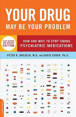 Your Drug May Be Your Problem: How and Why to Stop Taking Psychiatric Medications - Peter Breggin