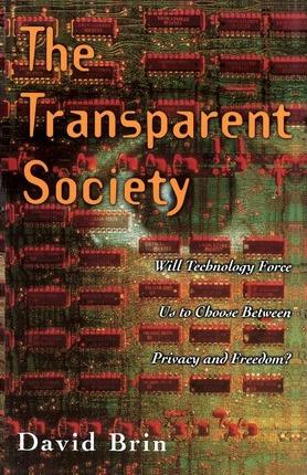 The Transparent Society: Will Technology Force Us to Choose Between Privacy and Freedom - David Brin