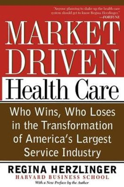 Market-Driven Health Care: Who Wins, Who Loses in the Transformation of America's Largest Service Industry - Regina Herzlinger