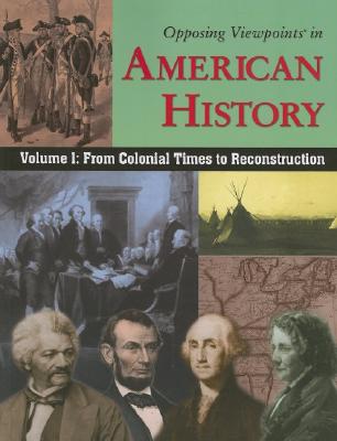 Opposing Viewpoints in American History, Volume 1: From Colonial Times to Reconstruction - William Dudley