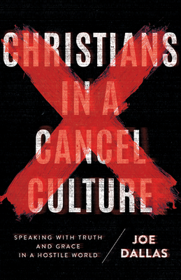 Christians in a Cancel Culture: Speaking with Truth and Grace in a Hostile World - Joe Dallas