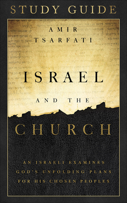 Israel and the Church Study Guide: An Israeli Examines God's Unfolding Plans for His Chosen Peoples - Amir Tsarfati