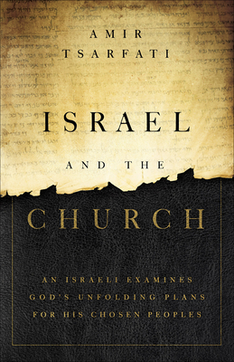 Israel and the Church: An Israeli Examines God's Unfolding Plans for His Chosen Peoples - Amir Tsarfati