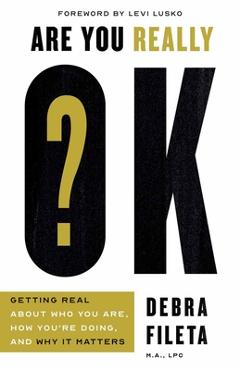 Poza produsului Are You Really Ok?: Getting Real about Who You Are, How You're Doing, and Why It Matters - Debra Fileta