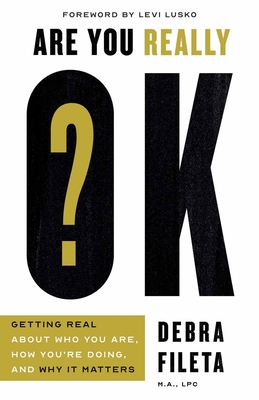 Are You Really Ok?: Getting Real about Who You Are, How You're Doing, and Why It Matters - Debra Fileta