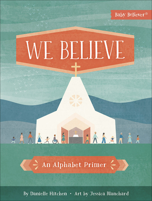 We Believe: An Alphabet Primer - Danielle Hitchen