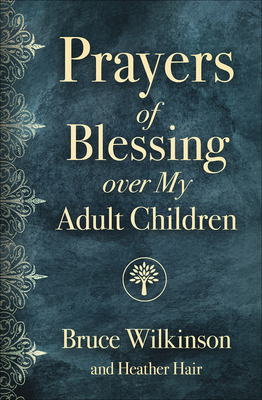 Prayers of Blessing Over My Adult Children - Bruce Wilkinson