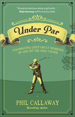 Under Par: Celebrating Life's Great Moments on and Off the Golf Course - Phil Callaway