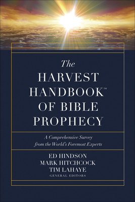 The Harvest Handbook(tm) of Bible Prophecy: A Comprehensive Survey from the World's Foremost Experts - Ed Hindson