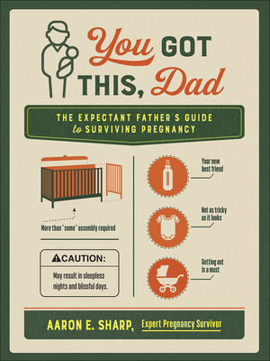 You Got This, Dad: The Expectant Father's Guide to Surviving Pregnancy - Aaron Sharp