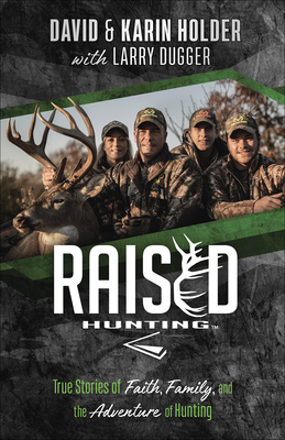 Raised Hunting(tm): True Stories of Faith, Family, and the Adventure of Hunting - David Holder