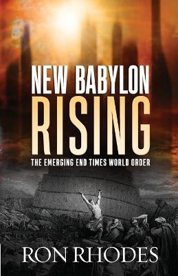 New Babylon Rising: The Emerging End Times World Order - Ron Rhodes