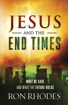 Jesus and the End Times: What He Said...and What the Future Holds - Ron Rhodes