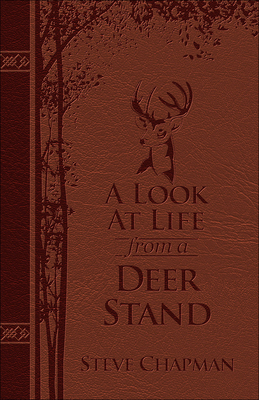 A Look at Life from a Deer Stand Deluxe Edition: Hunting for the Meaning of Life - Steve Chapman