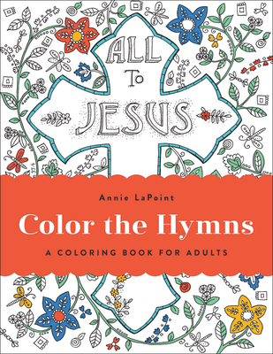 Color the Hymns: A Coloring Book for Adults - Annie Lapoint