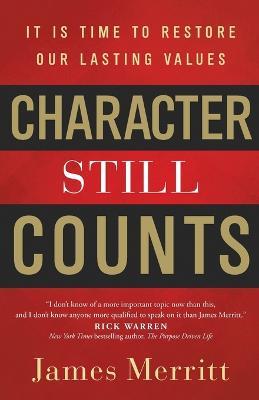 Character Still Counts: It Is Time to Restore Our Lasting Values - James Merritt