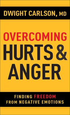 Overcoming Hurts and Anger: Finding Freedom from Negative Emotions - Dwight Carlson