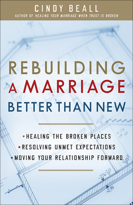 Rebuilding a Marriage Better Than New: *healing the Broken Places *resolving Unmet Expectations *moving Your Relationship Forward - Cindy Beall
