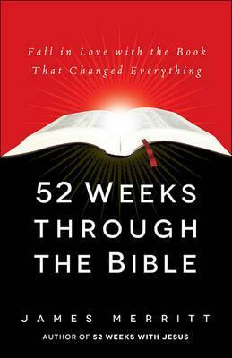 52 Weeks Through the Bible: Fall in Love with the Book That Changed Everything - James Merritt