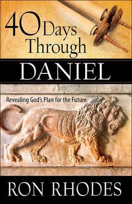40 Days Through Daniel: Revealing God's Plan for the Future - Ron Rhodes