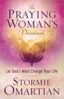 The Praying Woman's Devotional: Let God's Word Change Your Life - Stormie Omartian