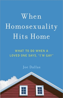 When Homosexuality Hits Home: What to Do When a Loved One Says, I'm Gay - Joe Dallas