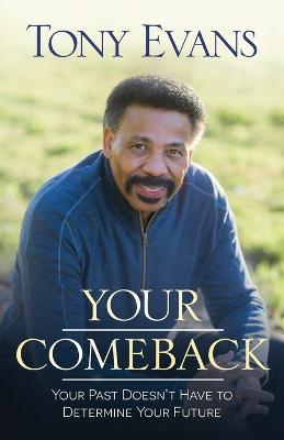 Your Comeback: Your Past Doesn't Have to Determine Your Future - Tony Evans