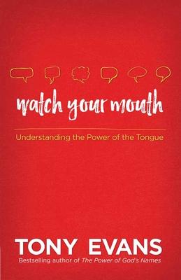 Watch Your Mouth: Understanding the Power of the Tongue - Tony Evans