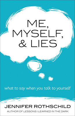 Me, Myself, and Lies: What to Say When You Talk to Yourself - Jennifer Rothschild