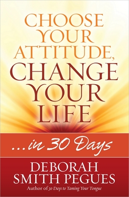 Choose Your Attitude, Change Your Life - Deborah Smith Pegues