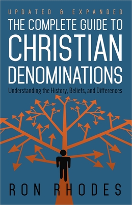 The Complete Guide to Christian Denominations: Understanding the History, Beliefs, and Differences - Ron Rhodes