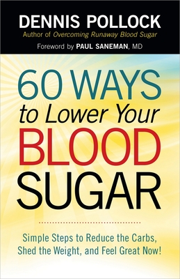 60 Ways to Lower Your Blood Sugar: Simple Steps to Reduce the Carbs, Shed the Weight, and Feel Great Now! - Dennis Pollock