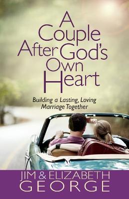 A Couple After God's Own Heart: Building a Lasting, Loving Marriage Together - Jim George