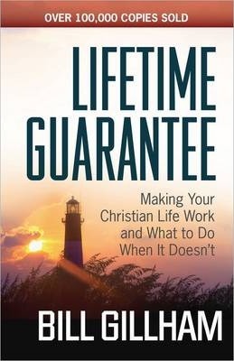 Lifetime Guarantee: Making Your Christian Life Work and What to Do When It Doesn't - Bill Gillham