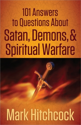 101 Answers to Questions about Satan, Demons, & Spiritual Warfare - Mark Hitchcock
