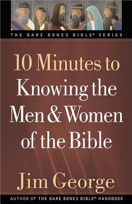 10 Minutes to Knowing the Men & Women of the Bible - Jim George