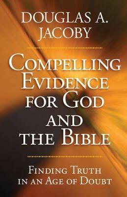 Compelling Evidence for God and the Bible - Douglas A. Jacoby