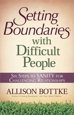 Setting Boundaries(r) with Difficult People: Six Steps to Sanity for Challenging Relationships - Allison Bottke