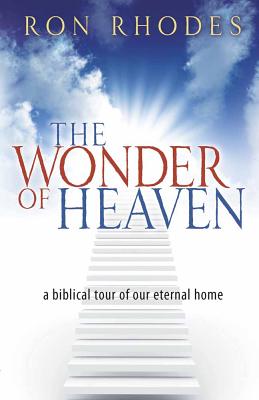 The Wonder of Heaven: A Biblical Tour of Our Eternal Home - Ron Rhodes