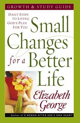 Small Changes for a Better Life: Daily Steps to Living God's Plan for You - Elizabeth George