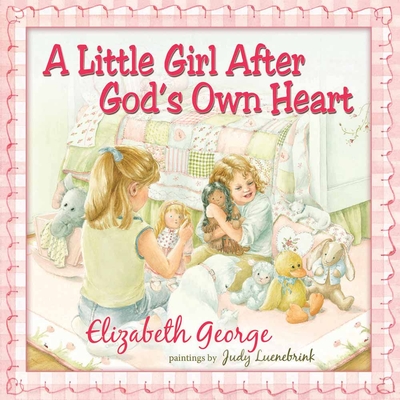 A Little Girl After God's Own Heart: Learning God's Ways in My Early Days - Elizabeth George