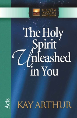The Holy Spirit Unleashed in You: Acts - Kay Arthur