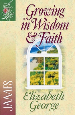 Growing in Wisdom and Faith: James - Elizabeth George