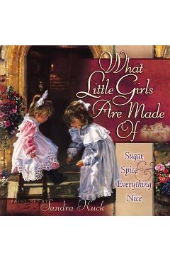 Coperta cărții 'What Little Girls Are Made of: Sugar, Spice, and Everything Nice - Sandra Kuck'