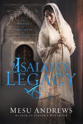 Isaiah's Legacy: A Novel of Prophets and Kings - Mesu Andrews